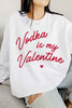 Vodka Is My Valentine Sweatshirt